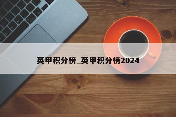 英甲积分榜_英甲积分榜2024