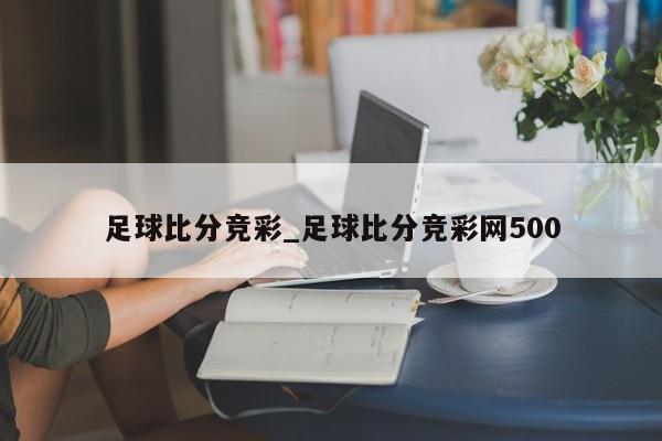 足球比分竞彩_足球比分竞彩网500