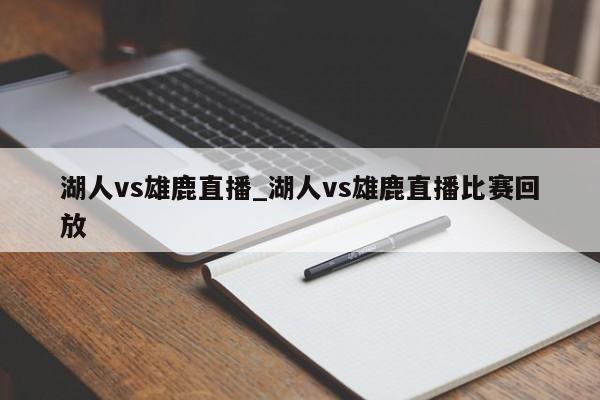 湖人vs雄鹿直播_湖人vs雄鹿直播比赛回放