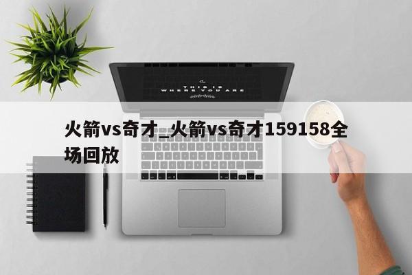 火箭vs奇才_火箭vs奇才159158全场回放