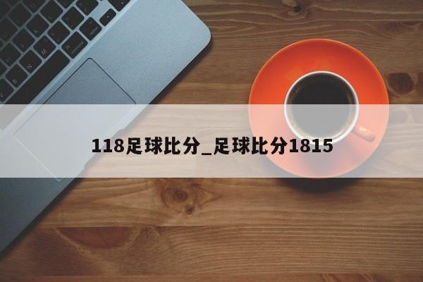 118足球比分_足球比分1815