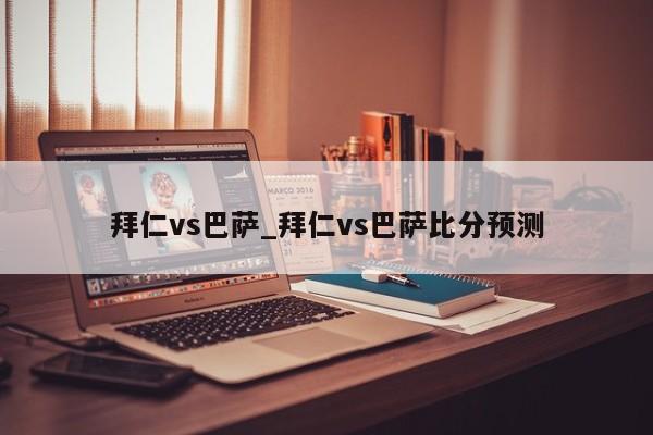 拜仁vs巴萨_拜仁vs巴萨比分预测