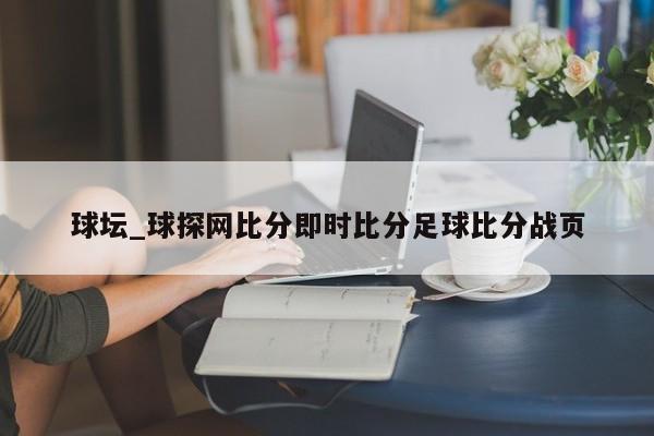 球坛_球探网比分即时比分足球比分战页