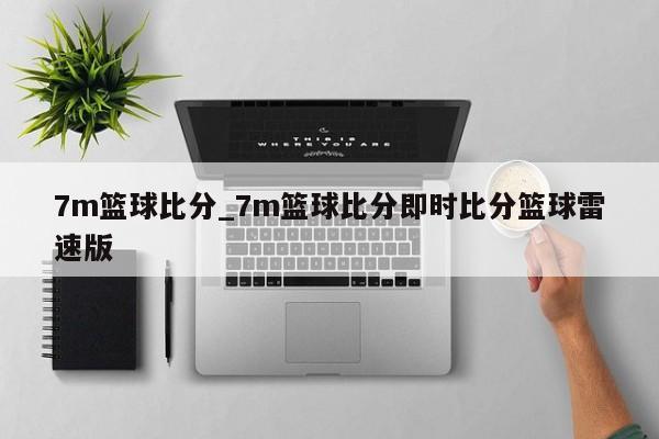 7m篮球比分_7m篮球比分即时比分篮球雷速版