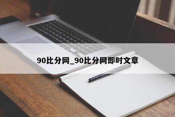 90比分网_90比分网即时文章