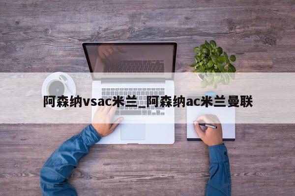 阿森纳vsac米兰_阿森纳ac米兰曼联