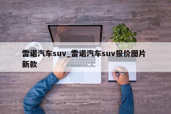 雷诺汽车suv_雷诺汽车suv报价图片 新款