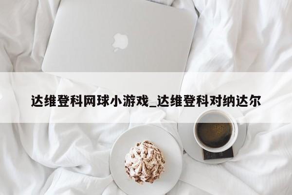 达维登科网球小游戏_达维登科对纳达尔