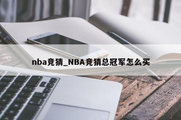 nba竞猜_NBA竞猜总冠军怎么买