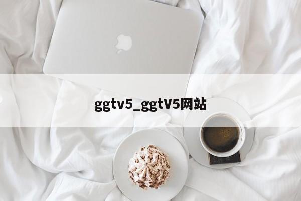 ggtv5_ggtV5网站