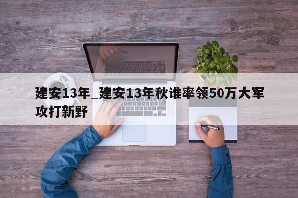 建安13年_建安13年秋谁率领50万大军攻打新野