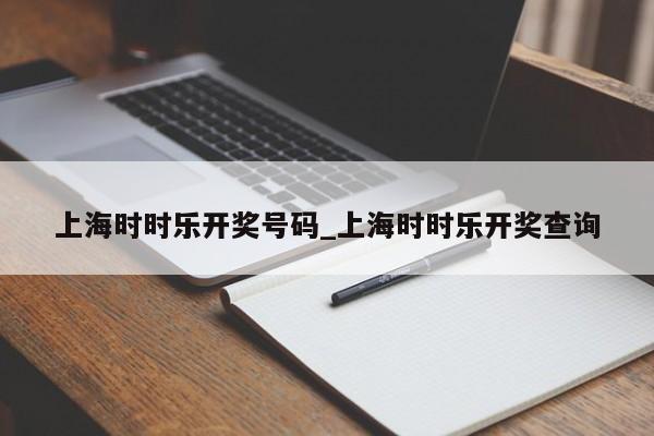 上海时时乐开奖号码_上海时时乐开奖查询