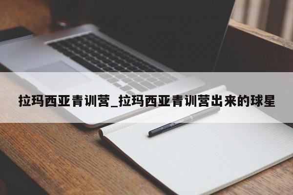 拉玛西亚青训营_拉玛西亚青训营出来的球星