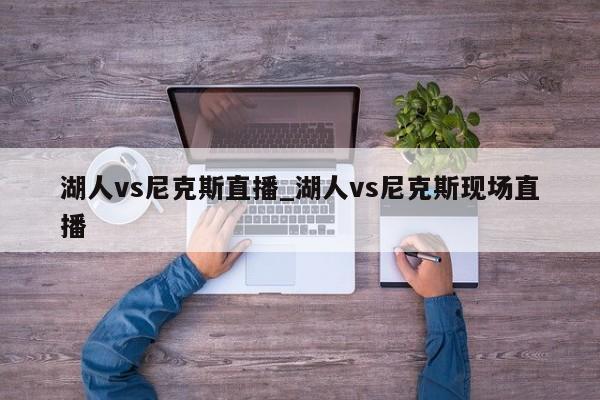 湖人vs尼克斯直播_湖人vs尼克斯现场直播