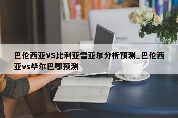 巴伦西亚VS比利亚雷亚尔分析预测_巴伦西亚vs毕尔巴鄂预测