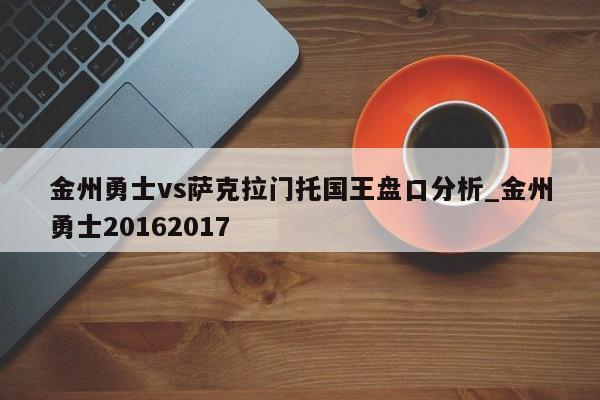 金州勇士vs萨克拉门托国王盘口分析_金州勇士20162017