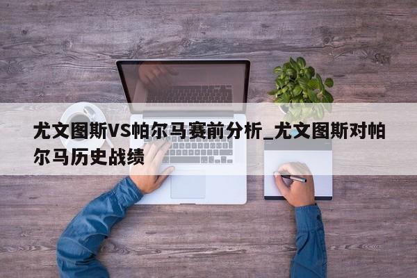 尤文图斯VS帕尔马赛前分析_尤文图斯对帕尔马历史战绩