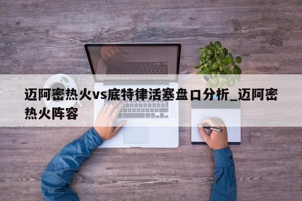 迈阿密热火vs底特律活塞盘口分析_迈阿密热火阵容