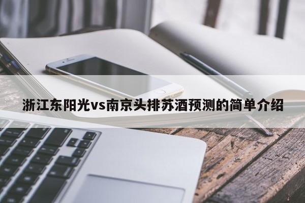 浙江东阳光vs南京头排苏酒预测的简单介绍