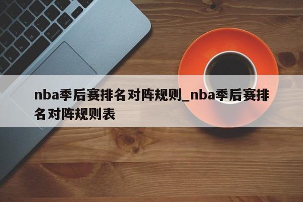 nba季后赛排名对阵规则_nba季后赛排名对阵规则表