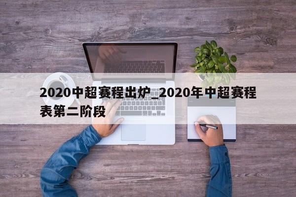 2020中超赛程出炉_2020年中超赛程表第二阶段