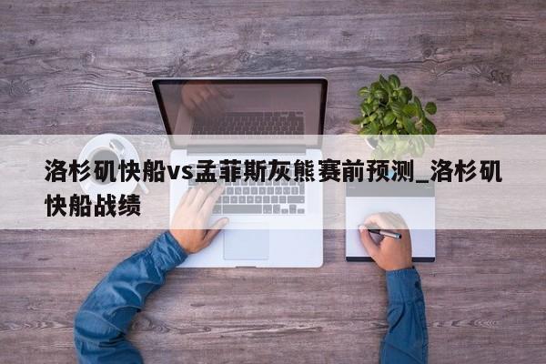 洛杉矶快船vs孟菲斯灰熊赛前预测_洛杉矶快船战绩