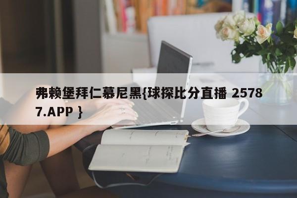 弗赖堡拜仁慕尼黑{球探比分直播 25787.APP }