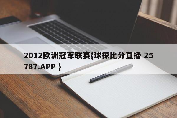 2012欧洲冠军联赛{球探比分直播 25787.APP }