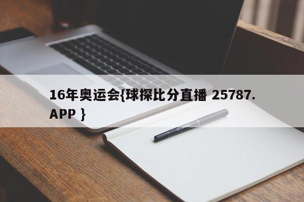 16年奥运会{球探比分直播 25787.APP }