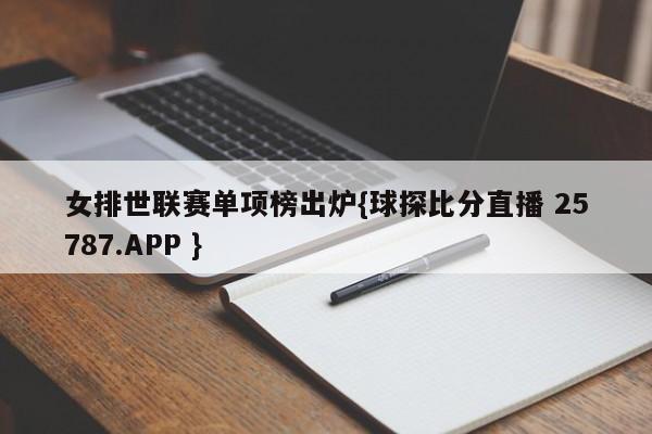 女排世联赛单项榜出炉{球探比分直播 25787.APP }