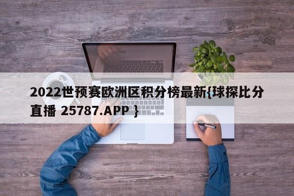 2022世预赛欧洲区积分榜最新{球探比分直播 25787.APP }