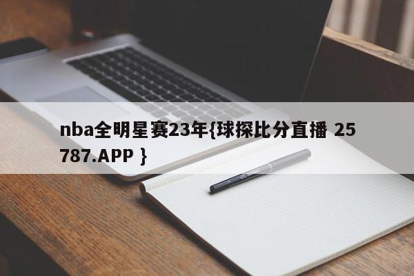 nba全明星赛23年{球探比分直播 25787.APP }