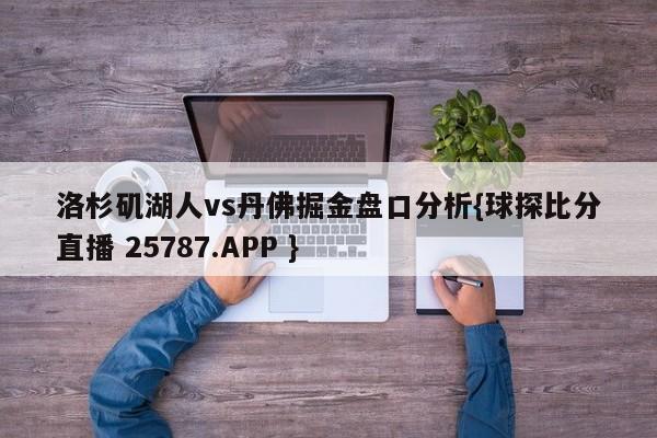 洛杉矶湖人vs丹佛掘金盘口分析{球探比分直播 25787.APP }