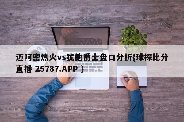 迈阿密热火vs犹他爵士盘口分析{球探比分直播 25787.APP }