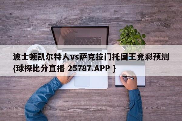 波士顿凯尔特人vs萨克拉门托国王竞彩预测{球探比分直播 25787.APP }