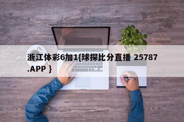 浙江体彩6加1{球探比分直播 25787.APP }