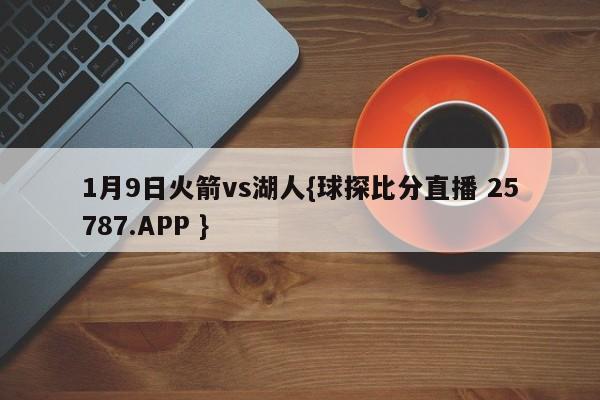 1月9日火箭vs湖人{球探比分直播 25787.APP }