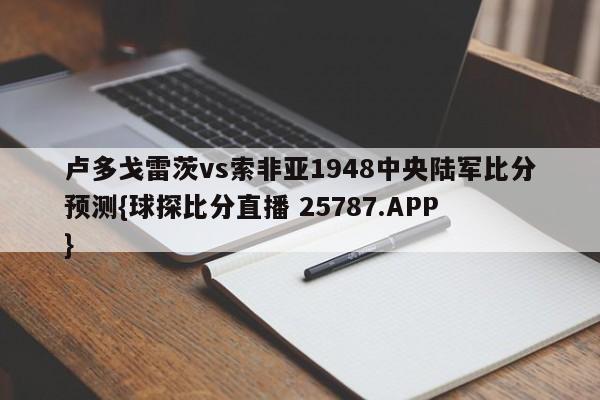 卢多戈雷茨vs索非亚1948中央陆军比分预测{球探比分直播 25787.APP }