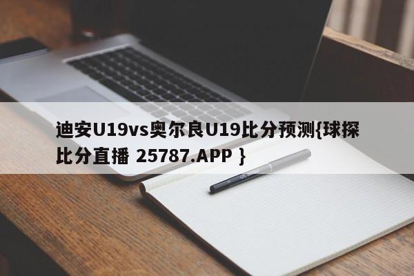 迪安U19vs奥尔良U19比分预测{球探比分直播 25787.APP }