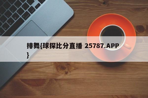 排舞{球探比分直播 25787.APP }