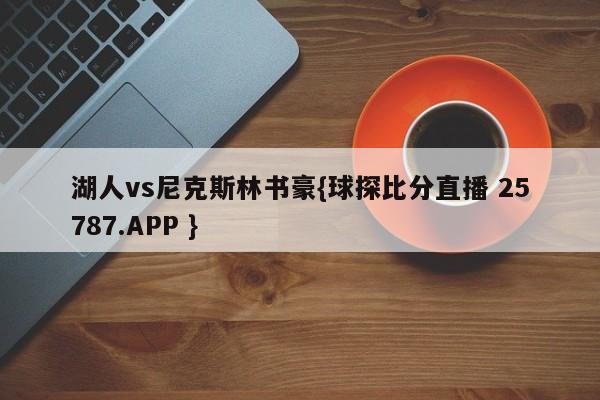 湖人vs尼克斯林书豪{球探比分直播 25787.APP }