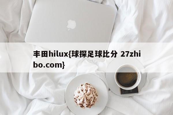 丰田hilux{球探足球比分 27zhibo.com}