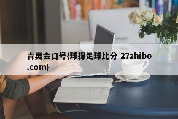 青奥会口号{球探足球比分 27zhibo.com}