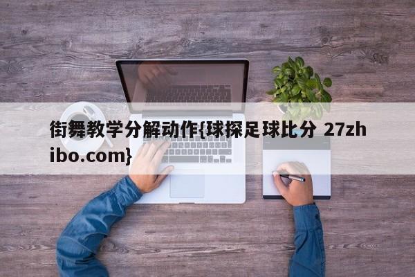 街舞教学分解动作{球探足球比分 27zhibo.com}