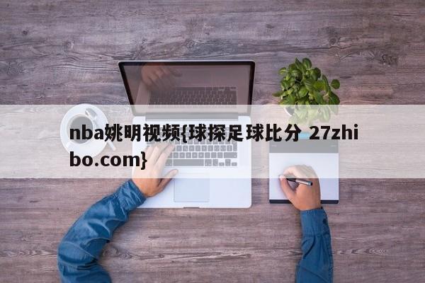 nba姚明视频{球探足球比分 27zhibo.com}