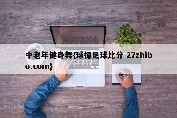 中老年健身舞{球探足球比分 27zhibo.com}