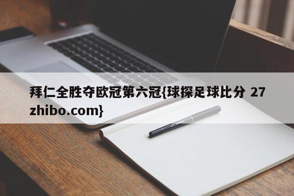 拜仁全胜夺欧冠第六冠{球探足球比分 27zhibo.com}