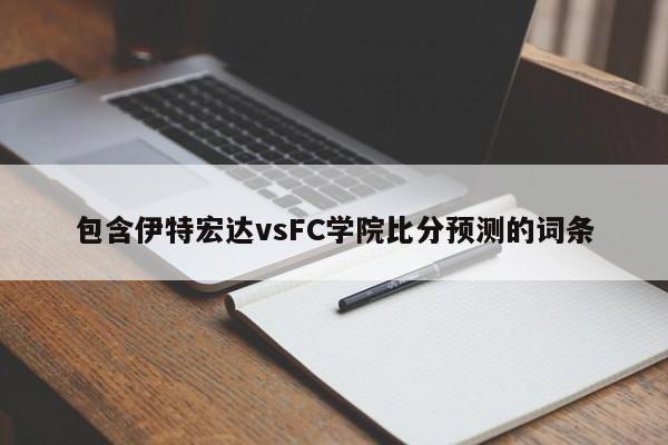 包含伊特宏达vsFC学院比分预测的词条