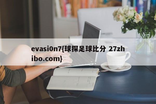 evasi0n7{球探足球比分 27zhibo.com}
